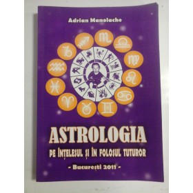 ASTROLOGIA PE INTELESUL SI FOLOSUL TUTUROR - ADRIAN MANOLACHE